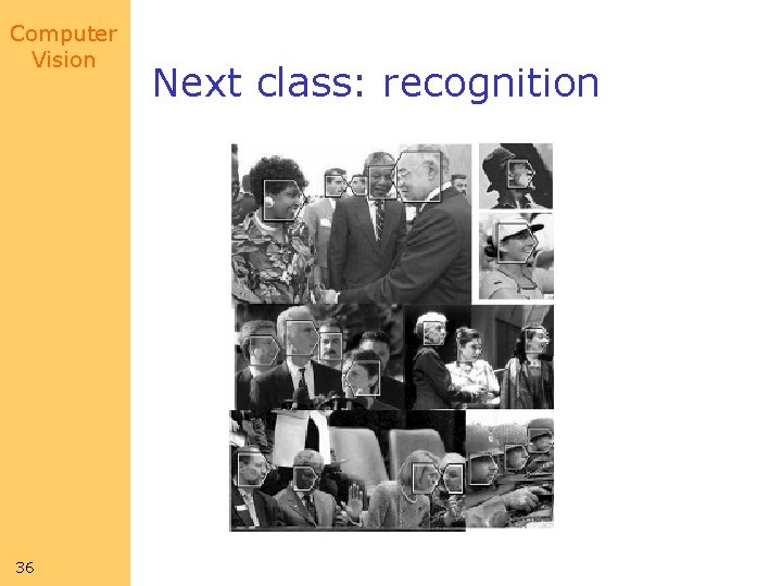 Computer Vision 36 Next class: recognition 