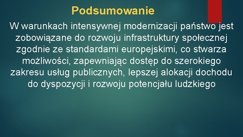 Podsumowanie W warunkach intensywnej modernizacji państwo jest zobowiązane do rozwoju infrastruktury społecznej zgodnie ze