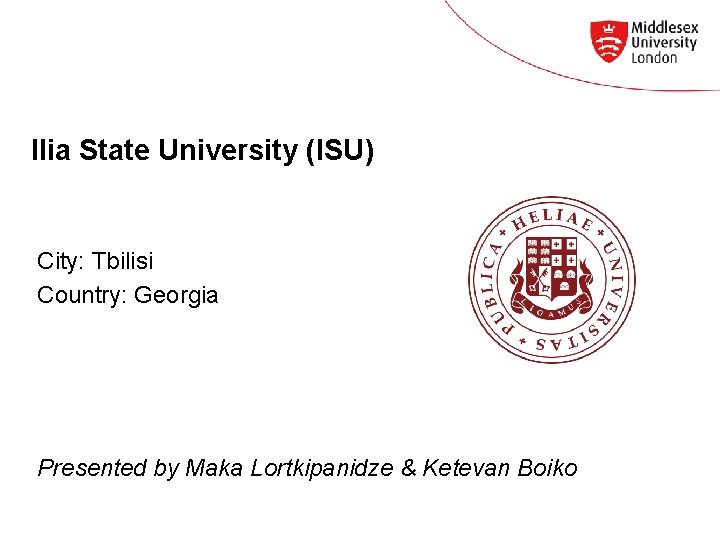 Ilia State University (ISU) City: Tbilisi Country: Georgia Presented by Maka Lortkipanidze & Ketevan