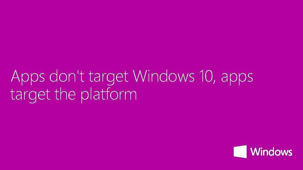 Apps don't target Windows 10, apps target the platform 