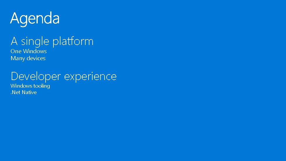 A single platform One Windows Many devices Developer experience Windows tooling. Net Native 