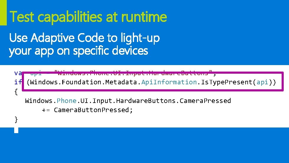 Test capabilities at runtime Use Adaptive Code to light-up your app on specific devices