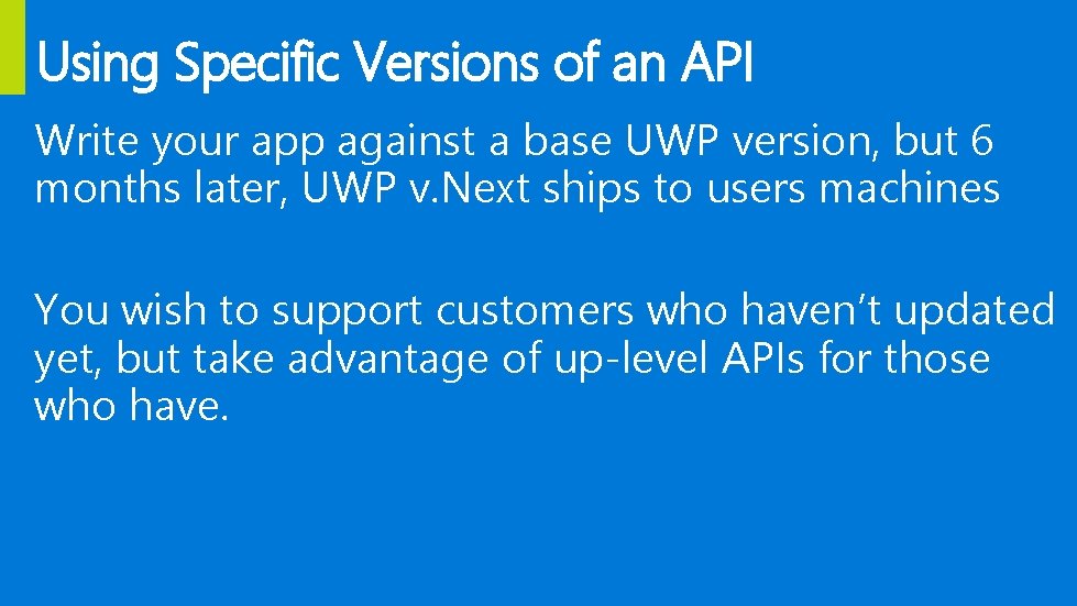 Using Specific Versions of an API Write your app against a base UWP version,