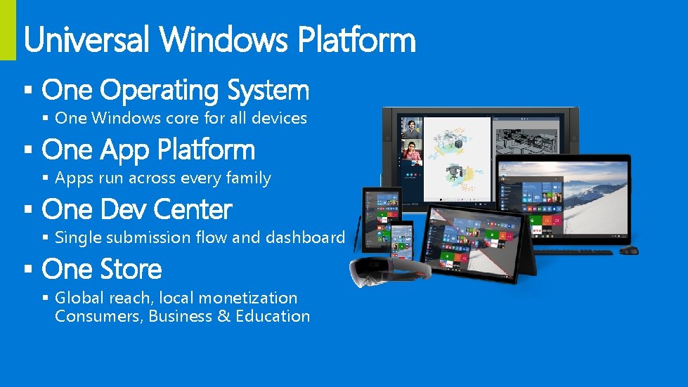 Universal Windows Platform § One Operating System § One Windows core for all devices