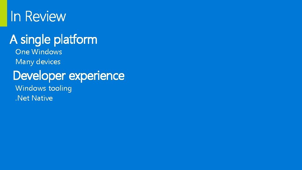 A single platform One Windows Many devices Developer experience Windows tooling. Net Native 