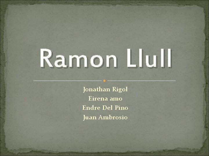 Ramon Llull Jonathan Rigol Eirena amo Endre Del Pino Juan Ambrosio 