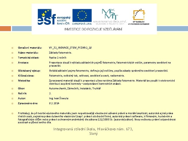  Označení materiálu: VY_32_INOVACE_STEIV_FYZIKA 2_18 Název materiálu: Základy fotometrie. Tematická oblast: Fyzika 2. ročník