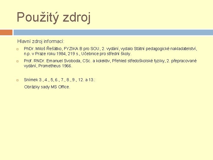 Použitý zdroj Hlavní zdroj informací: Ph. Dr. Miloš Řešátko, FYZIKA B pro SOU, 2.