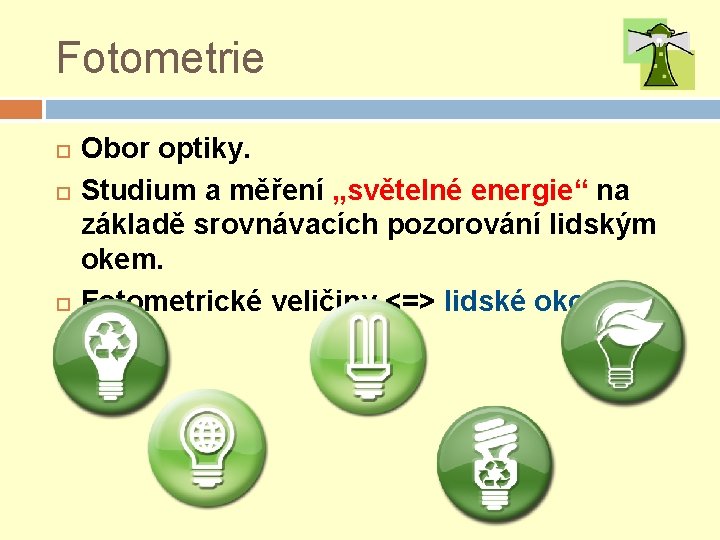 Fotometrie Obor optiky. Studium a měření „světelné energie“ na základě srovnávacích pozorování lidským okem.