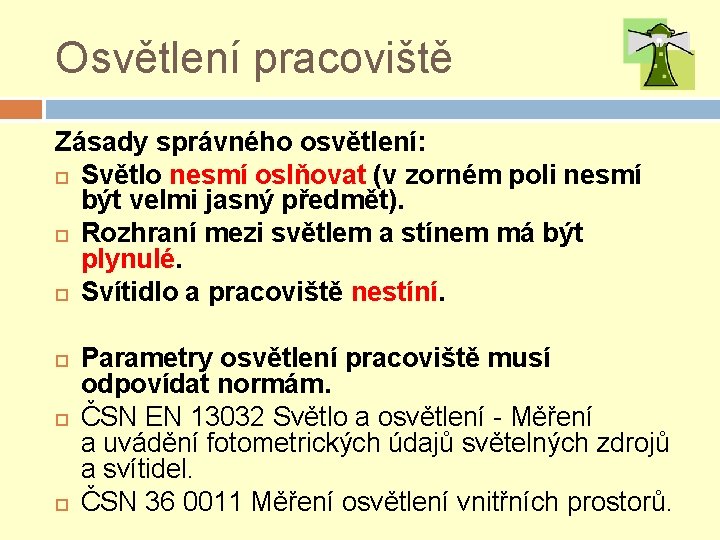 Osvětlení pracoviště Zásady správného osvětlení: Světlo nesmí oslňovat (v zorném poli nesmí být velmi