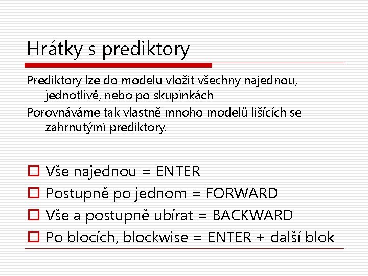 Hrátky s prediktory Prediktory lze do modelu vložit všechny najednou, jednotlivě, nebo po skupinkách