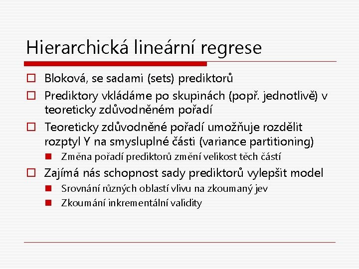 Hierarchická lineární regrese o Bloková, se sadami (sets) prediktorů o Prediktory vkládáme po skupinách