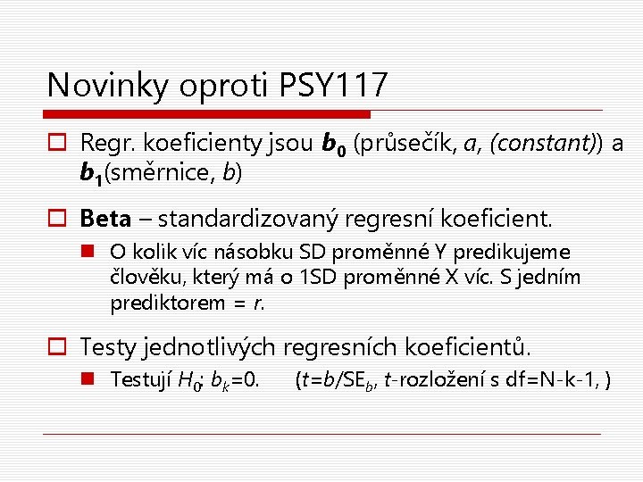Novinky oproti PSY 117 o Regr. koeficienty jsou b 0 (průsečík, a, (constant)) a