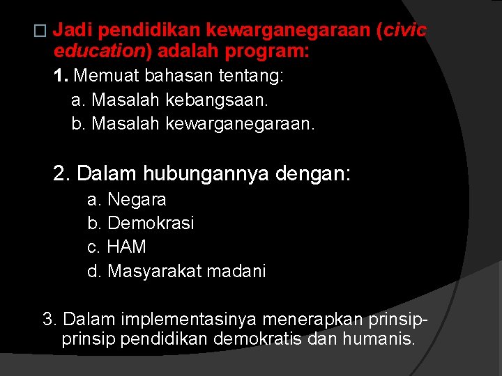 � Jadi pendidikan kewarganegaraan (civic education) adalah program: 1. Memuat bahasan tentang: a. Masalah