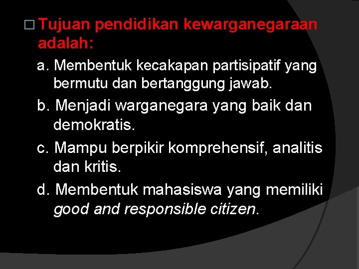 � Tujuan pendidikan kewarganegaraan adalah: a. Membentuk kecakapan partisipatif yang bermutu dan bertanggung jawab.