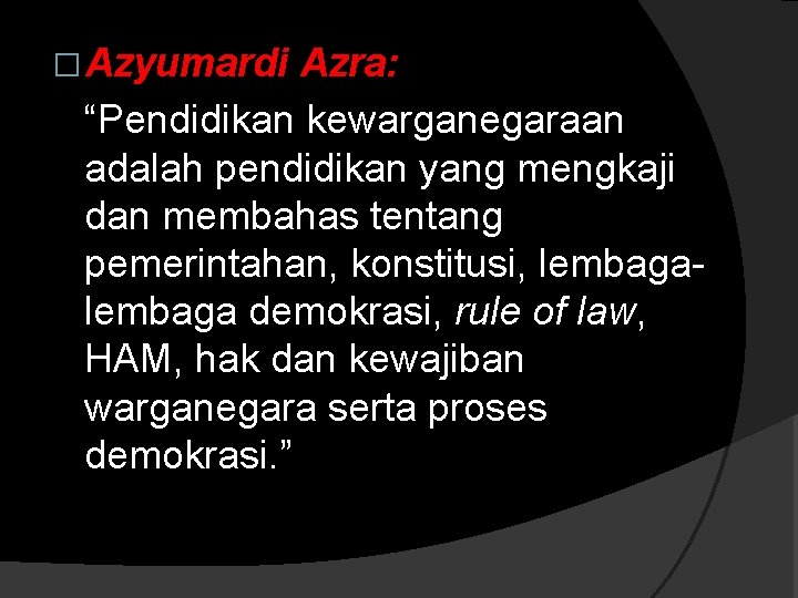 �Azyumardi Azra: “Pendidikan kewarganegaraan adalah pendidikan yang mengkaji dan membahas tentang pemerintahan, konstitusi, lembaga