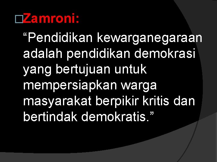 �Zamroni: “Pendidikan kewarganegaraan adalah pendidikan demokrasi yang bertujuan untuk mempersiapkan warga masyarakat berpikir kritis