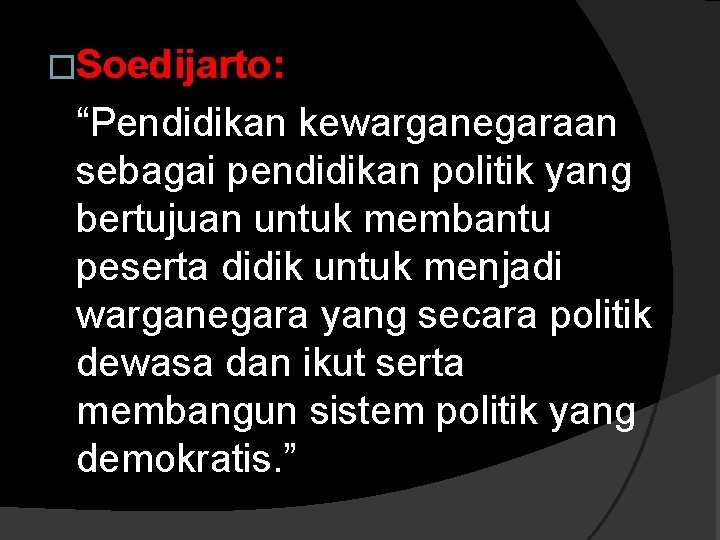 �Soedijarto: “Pendidikan kewarganegaraan sebagai pendidikan politik yang bertujuan untuk membantu peserta didik untuk menjadi