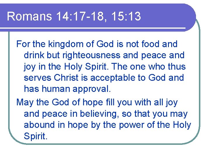 Romans 14: 17 -18, 15: 13 For the kingdom of God is not food