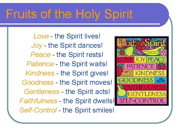 Fruits of the Holy Spirit Love - the Spirit lives! Joy - the Spirit