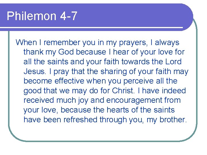 Philemon 4 -7 When I remember you in my prayers, I always thank my