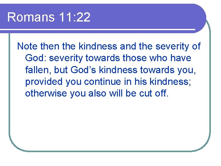 Romans 11: 22 Note then the kindness and the severity of God: severity towards