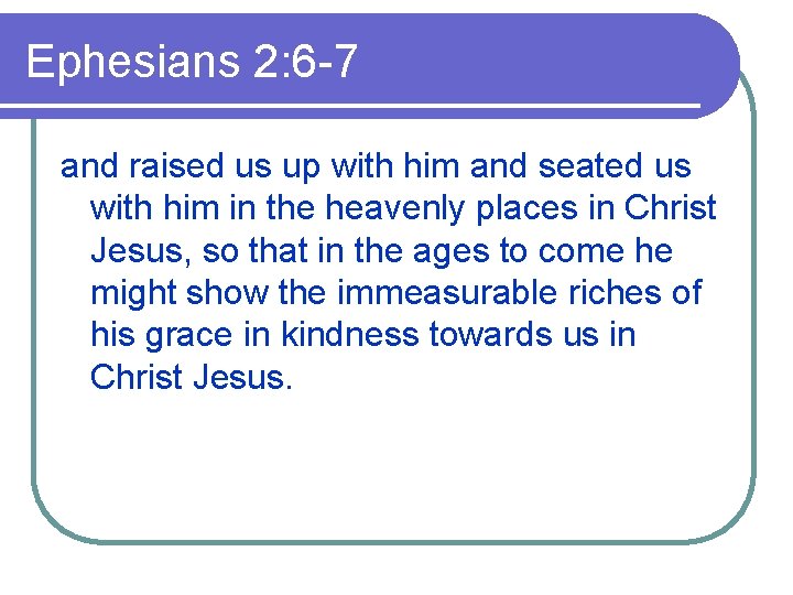 Ephesians 2: 6 -7 and raised us up with him and seated us with