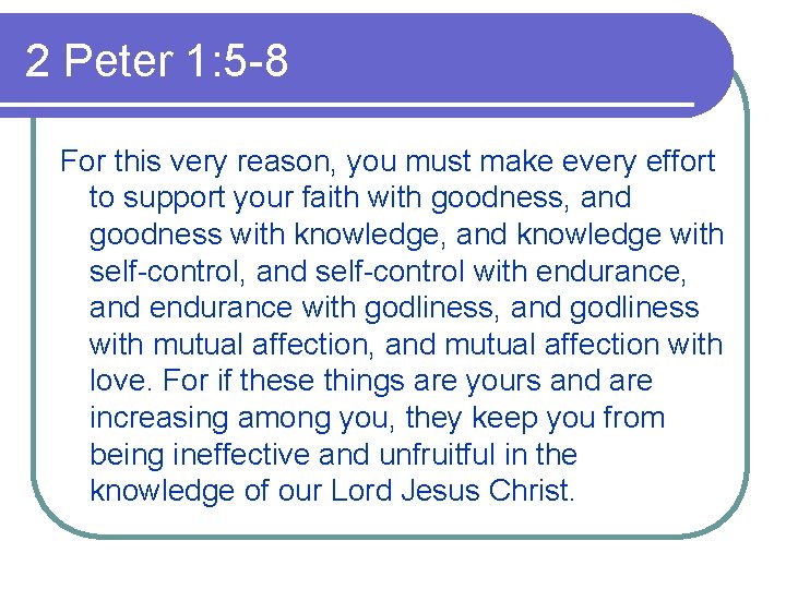 2 Peter 1: 5 -8 For this very reason, you must make every effort