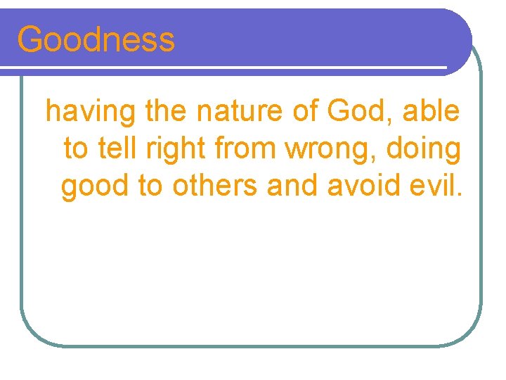 Goodness having the nature of God, able to tell right from wrong, doing good