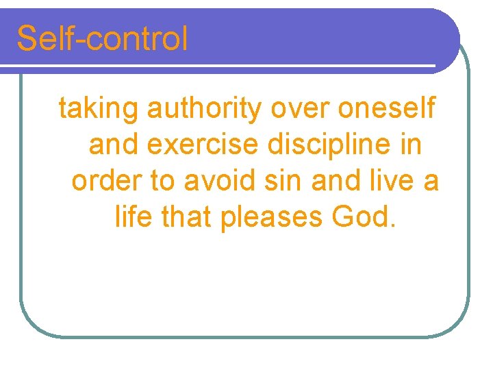 Self-control taking authority over oneself and exercise discipline in order to avoid sin and