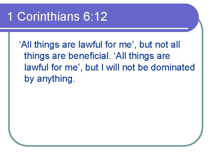 1 Corinthians 6: 12 ‘All things are lawful for me’, but not all things