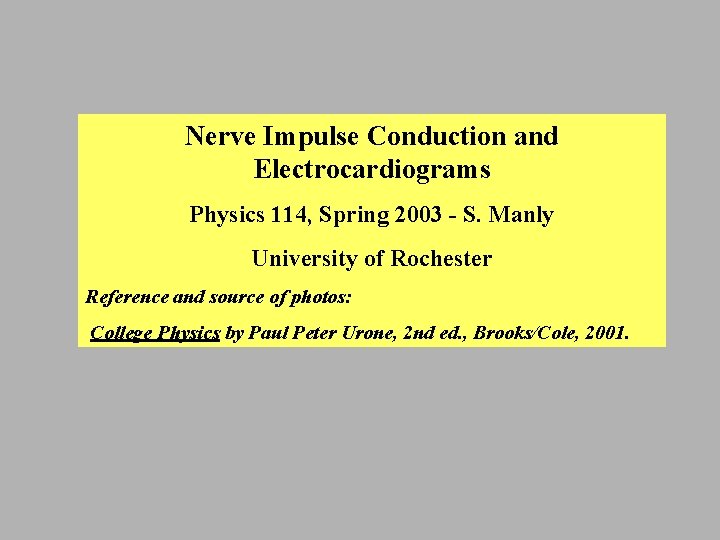 Nerve Impulse Conduction and Electrocardiograms Physics 114, Spring 2003 - S. Manly University of