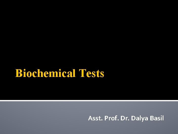 Biochemical Tests Asst. Prof. Dr. Dalya Basil 