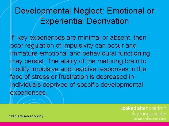 Developmental Neglect: Emotional or Experiential Deprivation If key experiences are minimal or absent then