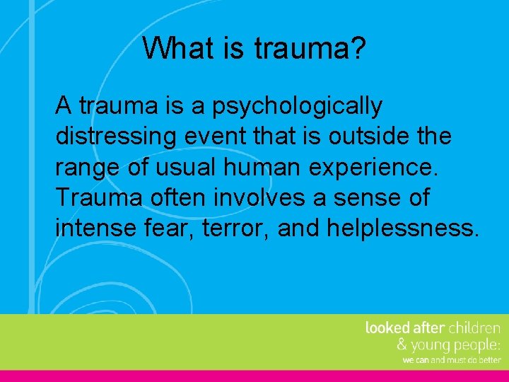 What is trauma? A trauma is a psychologically distressing event that is outside the