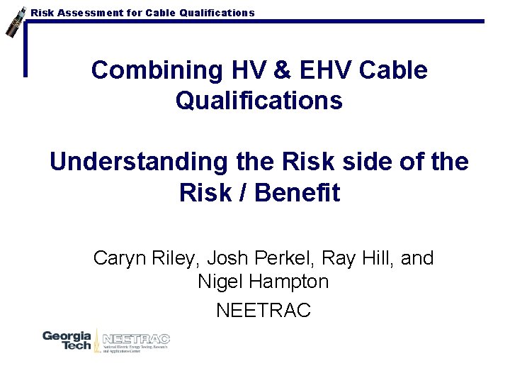 Risk Assessment for Cable Qualifications Combining HV & EHV Cable Qualifications Understanding the Risk