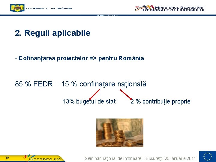 2. Reguli aplicabile - Cofinanţarea proiectelor => pentru România 85 % FEDR + 15