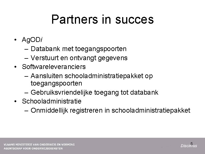 Partners in succes • Ag. ODi – Databank met toegangspoorten – Verstuurt en ontvangt