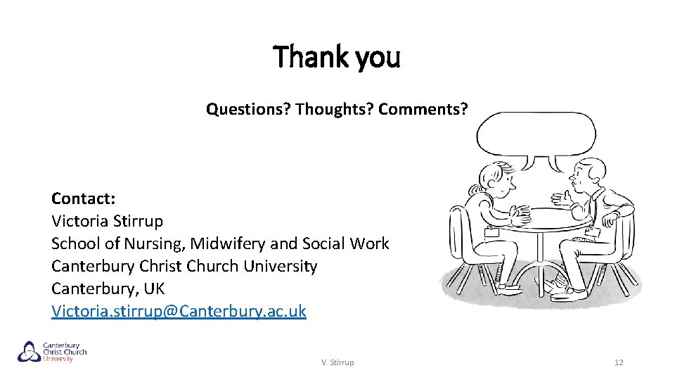 Thank you Questions? Thoughts? Comments? Contact: Victoria Stirrup School of Nursing, Midwifery and Social