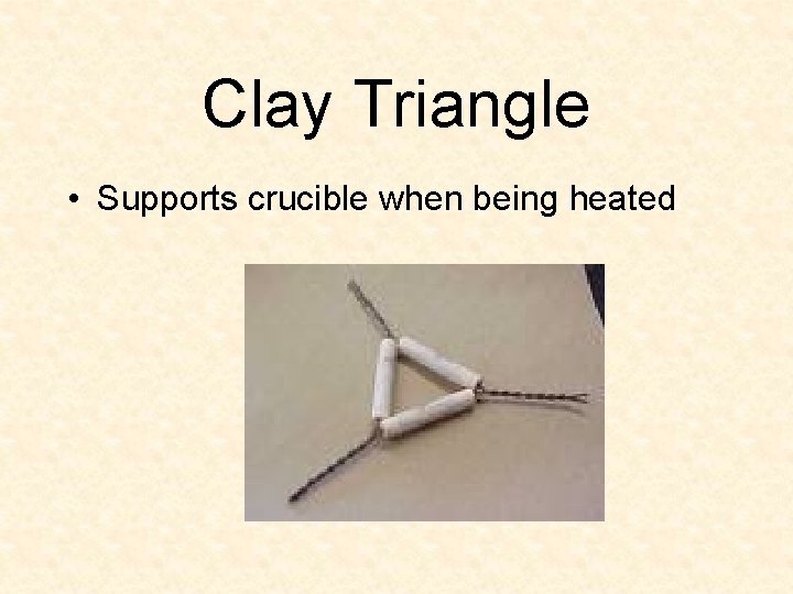 Clay Triangle • Supports crucible when being heated 