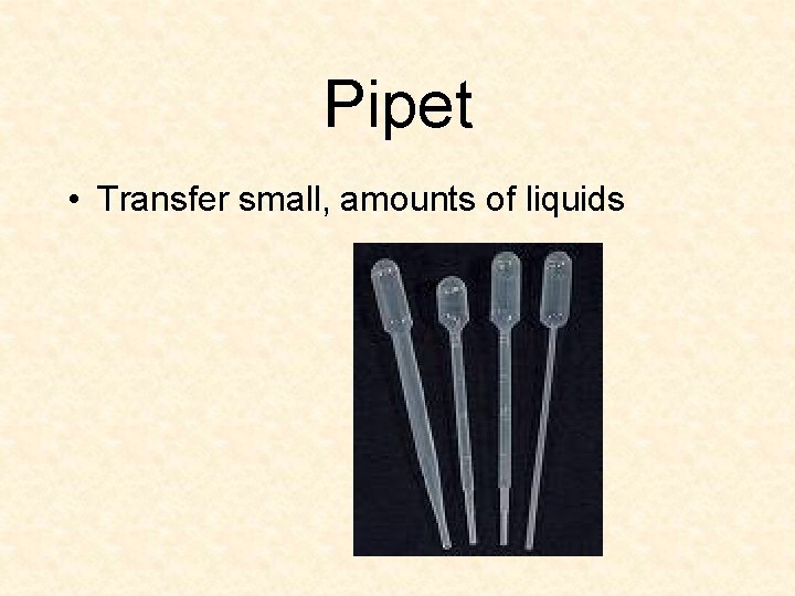 Pipet • Transfer small, amounts of liquids 