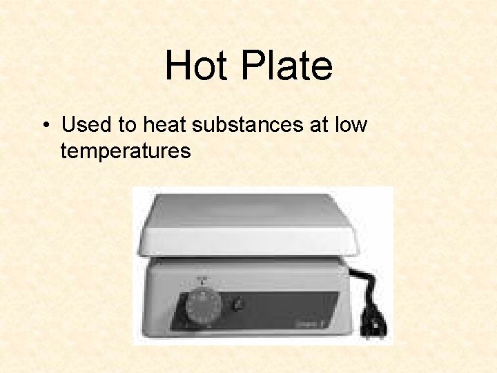 Hot Plate • Used to heat substances at low temperatures 