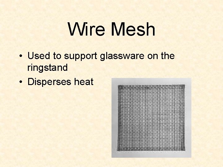 Wire Mesh • Used to support glassware on the ringstand • Disperses heat 