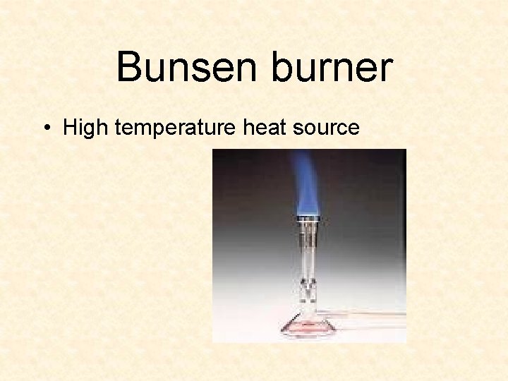 Bunsen burner • High temperature heat source 
