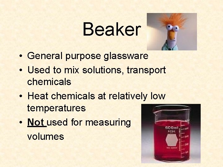 Beaker • General purpose glassware • Used to mix solutions, transport chemicals • Heat