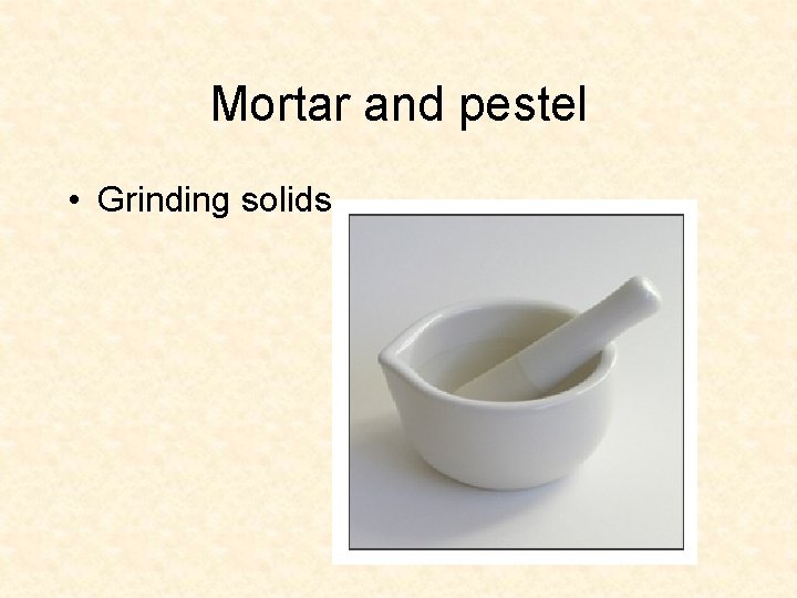 Mortar and pestel • Grinding solids 