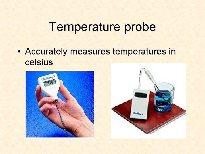 Temperature probe • Accurately measures temperatures in celsius 