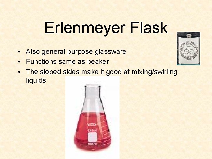 Erlenmeyer Flask • Also general purpose glassware • Functions same as beaker • The