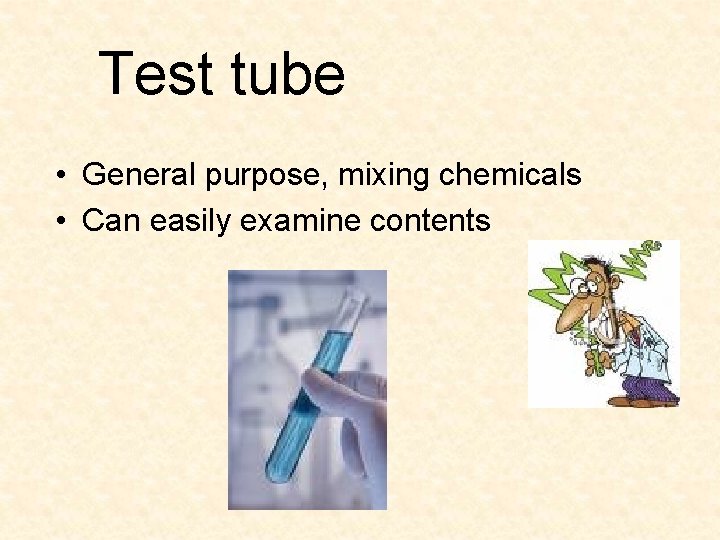 Test tube • General purpose, mixing chemicals • Can easily examine contents 