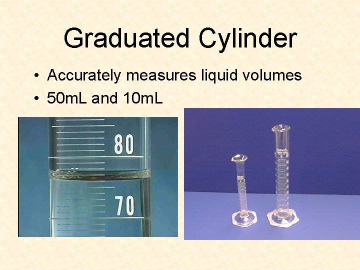Graduated Cylinder • Accurately measures liquid volumes • 50 m. L and 10 m.